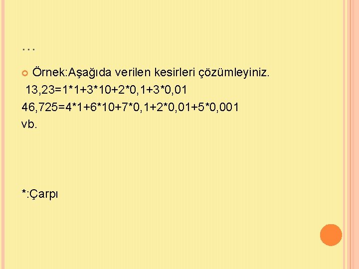 … Örnek: Aşağıda verilen kesirleri çözümleyiniz. 13, 23=1*1+3*10+2*0, 1+3*0, 01 46, 725=4*1+6*10+7*0, 1+2*0, 01+5*0,