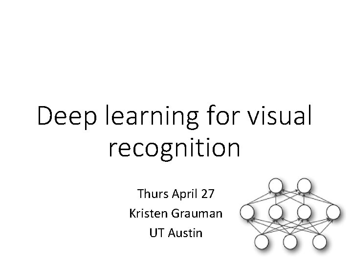 Deep learning for visual recognition Thurs April 27 Kristen Grauman UT Austin Deep learning for visual recognition Thurs April 27 Kristen Grauman UT Austin