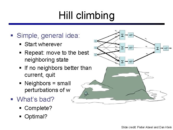 Hill climbing § Simple, general idea: § Start wherever § Repeat: move to the Hill climbing § Simple, general idea: § Start wherever § Repeat: move to the