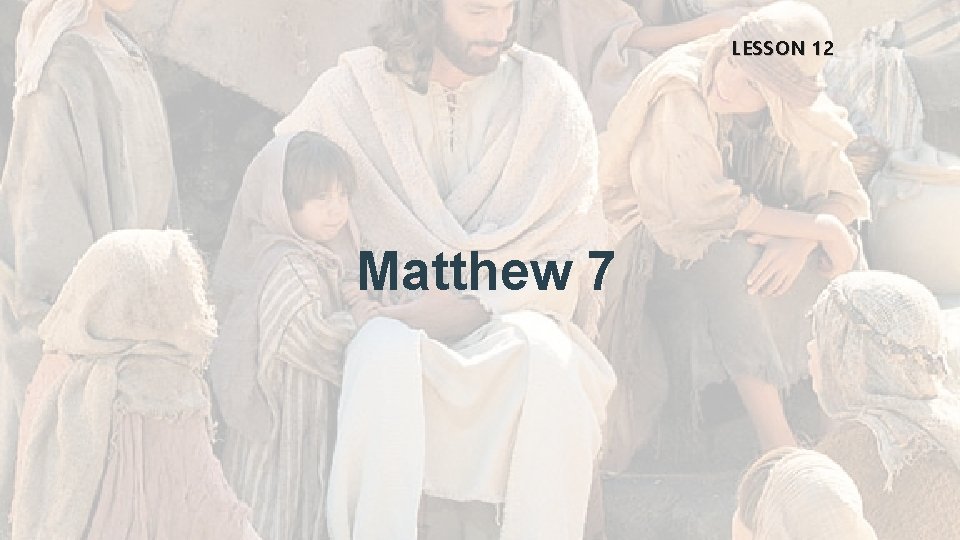 LESSON 12 Matthew 7 