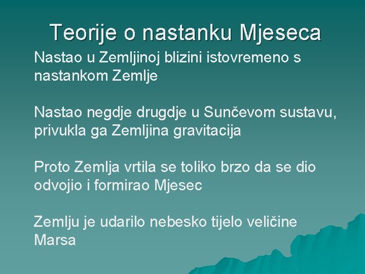 Teorije o nastanku Mjeseca Nastao u Zemljinoj blizini istovremeno s nastankom Zemlje Nastao negdje
