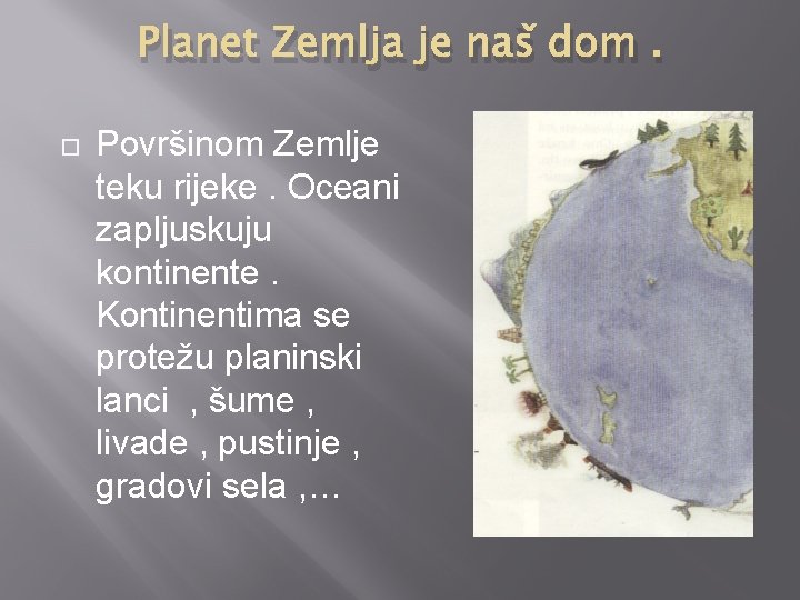 Planet Zemlja je naš dom. Površinom Zemlje teku rijeke. Oceani zapljuskuju kontinente. Kontinentima se