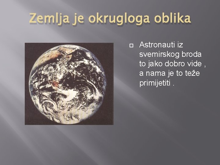 Zemlja je okrugloga oblika Astronauti iz svemirskog broda to jako dobro vide , a