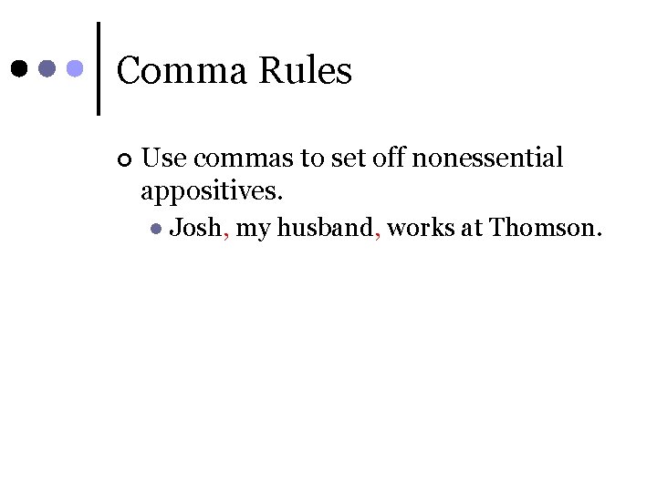 Comma Rules ¢ Use commas to set off nonessential appositives. l Josh, my husband,
