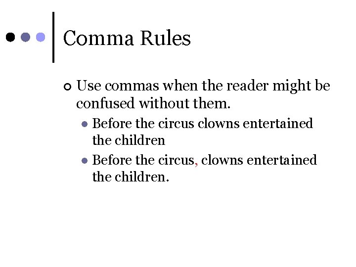 Comma Rules ¢ Use commas when the reader might be confused without them. Before