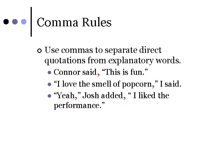 Comma Rules ¢ Use commas to separate direct quotations from explanatory words. Connor said,