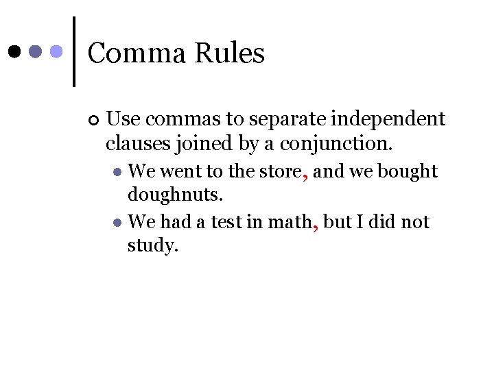 Comma Rules ¢ Use commas to separate independent clauses joined by a conjunction. We