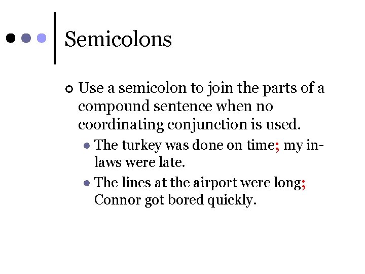 Semicolons ¢ Use a semicolon to join the parts of a compound sentence when