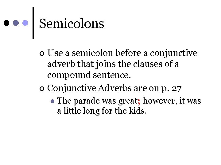 Semicolons Use a semicolon before a conjunctive adverb that joins the clauses of a
