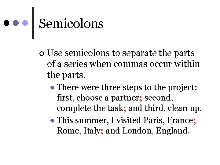 Semicolons ¢ Use semicolons to separate the parts of a series when commas occur