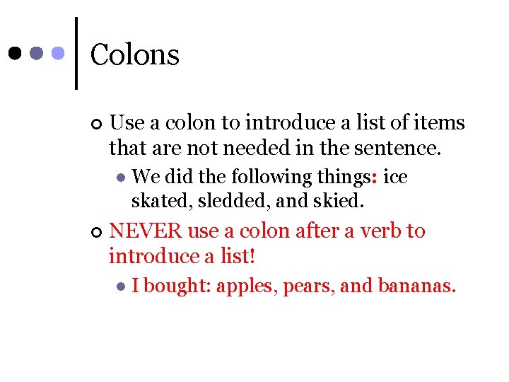 Colons ¢ Use a colon to introduce a list of items that are not