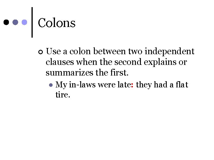 Colons ¢ Use a colon between two independent clauses when the second explains or