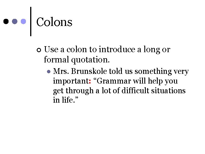 Colons ¢ Use a colon to introduce a long or formal quotation. l Mrs.