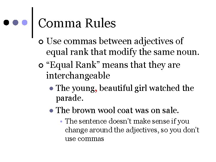 Comma Rules Use commas between adjectives of equal rank that modify the same noun.