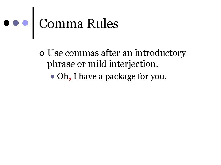 Comma Rules ¢ Use commas after an introductory phrase or mild interjection. l Oh,