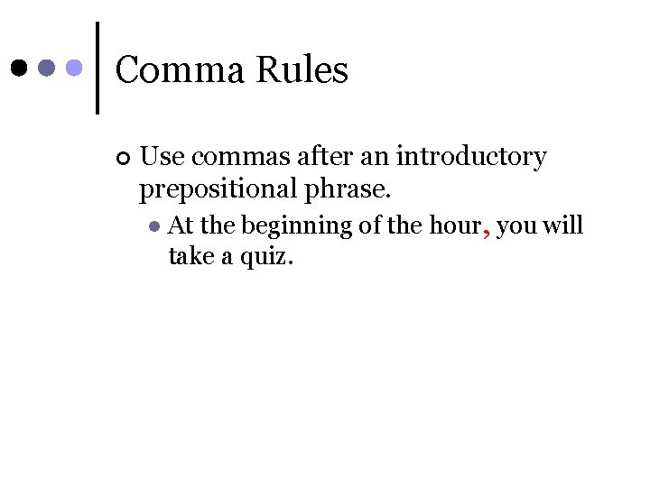 Comma Rules ¢ Use commas after an introductory prepositional phrase. l At the beginning