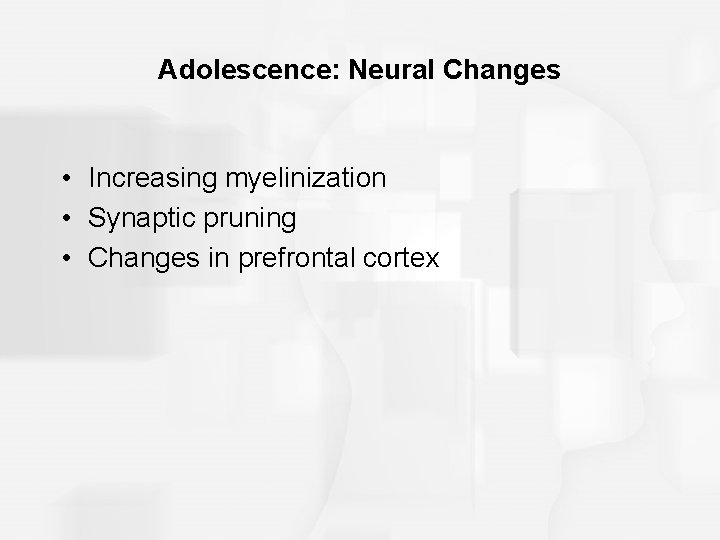 Adolescence: Neural Changes • Increasing myelinization • Synaptic pruning • Changes in prefrontal cortex