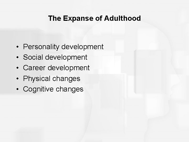 The Expanse of Adulthood • • • Personality development Social development Career development Physical