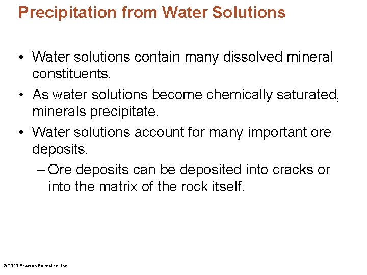 Precipitation from Water Solutions • Water solutions contain many dissolved mineral constituents. • As