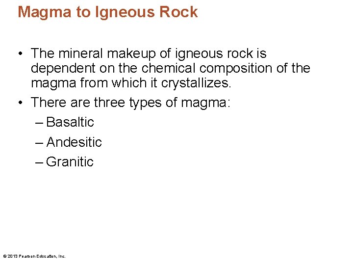 Magma to Igneous Rock • The mineral makeup of igneous rock is dependent on