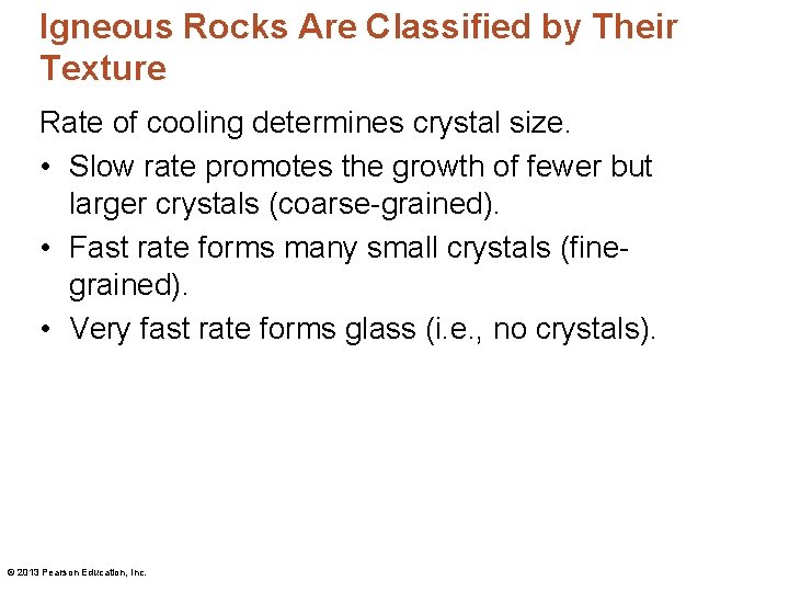 Igneous Rocks Are Classified by Their Texture Rate of cooling determines crystal size. •