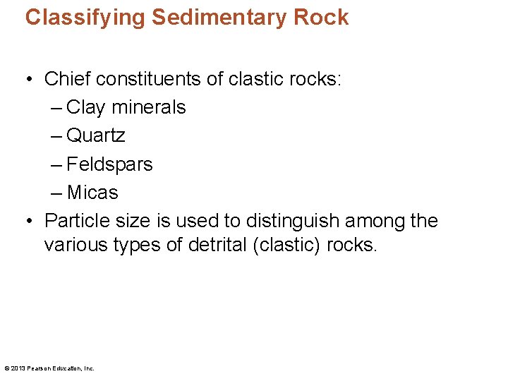 Classifying Sedimentary Rock • Chief constituents of clastic rocks: – Clay minerals – Quartz