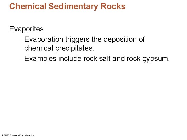 Chemical Sedimentary Rocks Evaporites – Evaporation triggers the deposition of chemical precipitates. – Examples