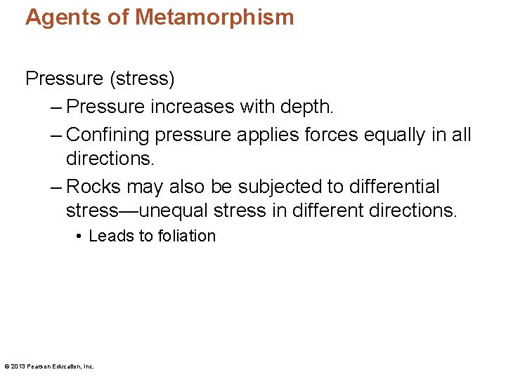Agents of Metamorphism Pressure (stress) – Pressure increases with depth. – Confining pressure applies