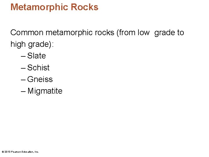 Metamorphic Rocks Common metamorphic rocks (from low grade to high grade): – Slate –