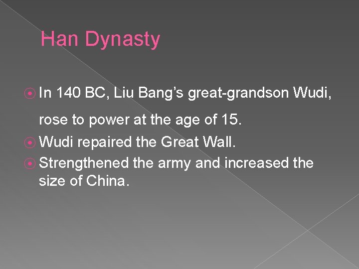 Han Dynasty ⦿ In 140 BC, Liu Bang’s great-grandson Wudi, rose to power at
