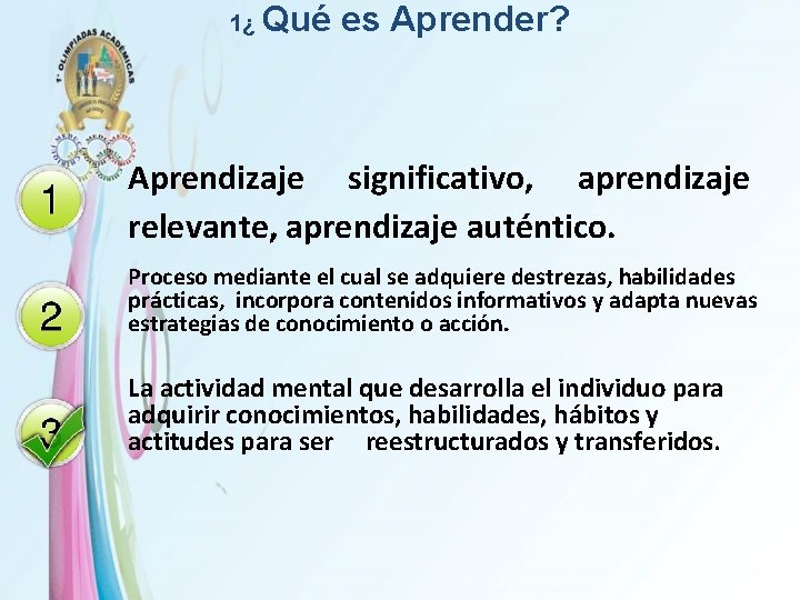 1¿ Qué es Aprender? Aprendizaje significativo, aprendizaje relevante, aprendizaje auténtico. Proceso mediante el cual