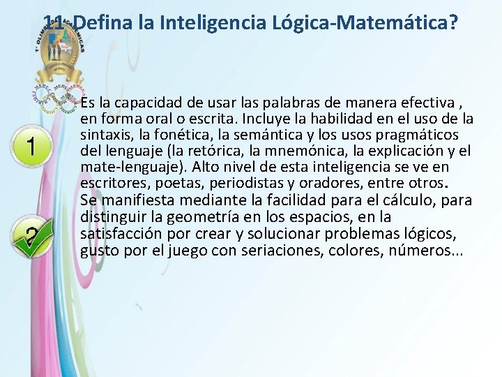 11 -Defina la Inteligencia Lógica-Matemática? Es la capacidad de usar las palabras de manera