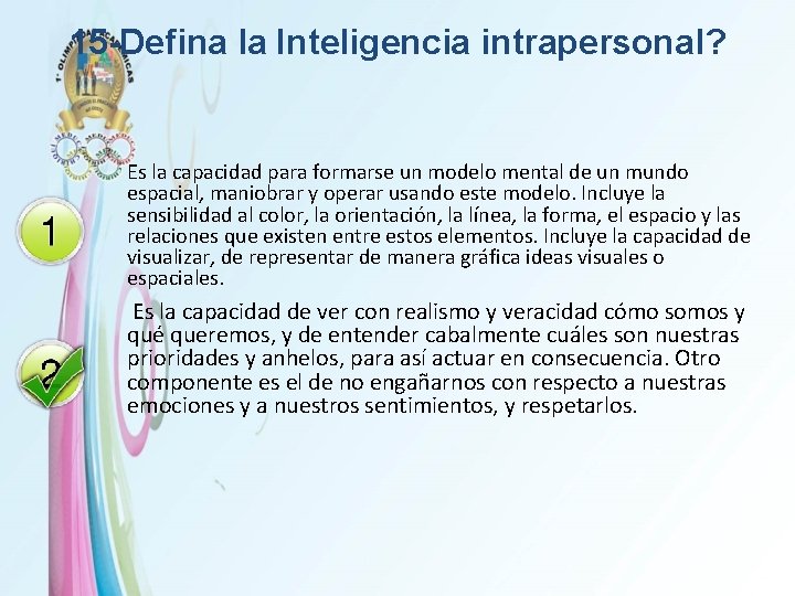 15 -Defina la Inteligencia intrapersonal? Es la capacidad para formarse un modelo mental de