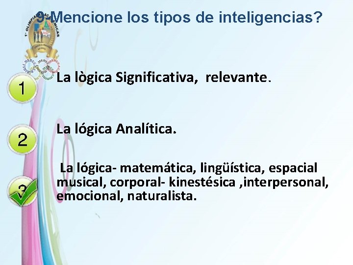 9 -Mencione los tipos de inteligencias? La lògica Significativa, relevante. La lógica Analítica. La