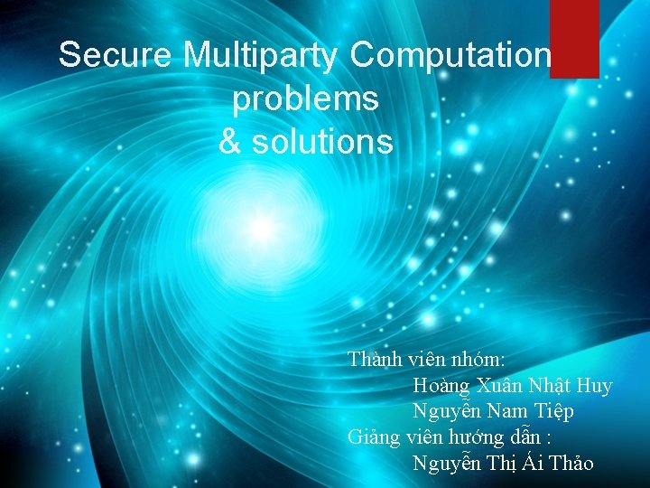 Secure Multiparty Computation problems & solutions Thành viên nhóm: Hoàng Xuân Nhật Huy Nguyễn