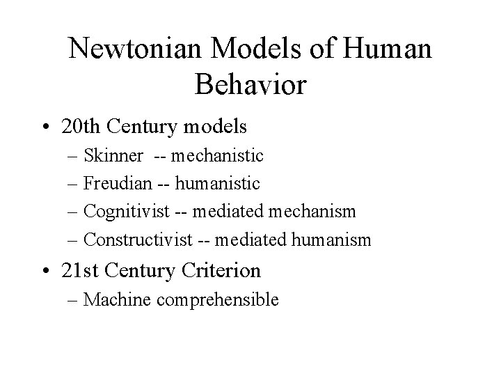 Newtonian Models of Human Behavior • 20 th Century models – Skinner -- mechanistic