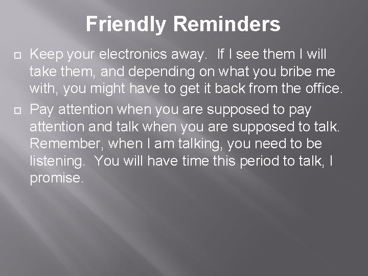 Friendly Reminders ¨ ¨ Keep your electronics away. If I see them I will