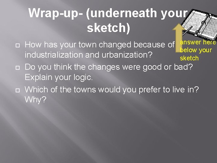 Wrap-up- (underneath your sketch) ¨ ¨ ¨ How has your town changed because of