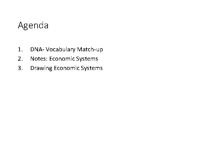 Agenda 1. 2. 3. DNA- Vocabulary Match-up Notes: Economic Systems Drawing Economic Systems 