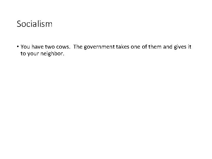 Socialism • You have two cows. The government takes one of them and gives