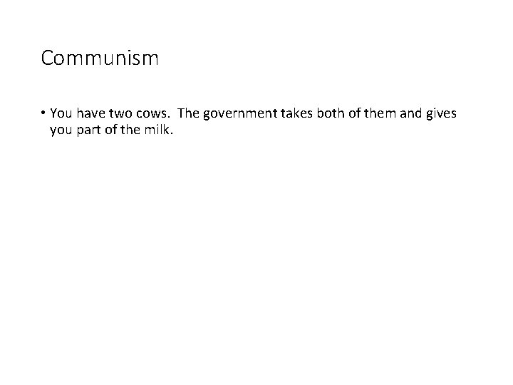 Communism • You have two cows. The government takes both of them and gives