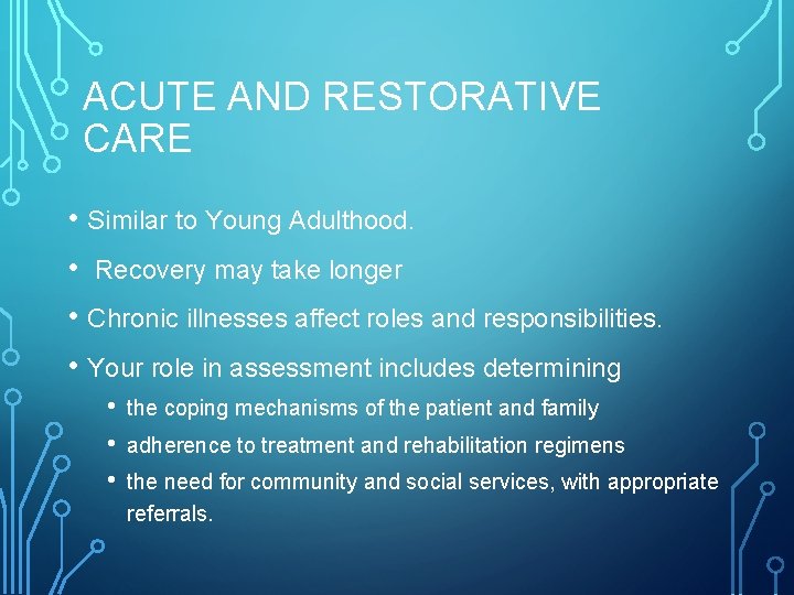 ACUTE AND RESTORATIVE CARE • Similar to Young Adulthood. • Recovery may take longer