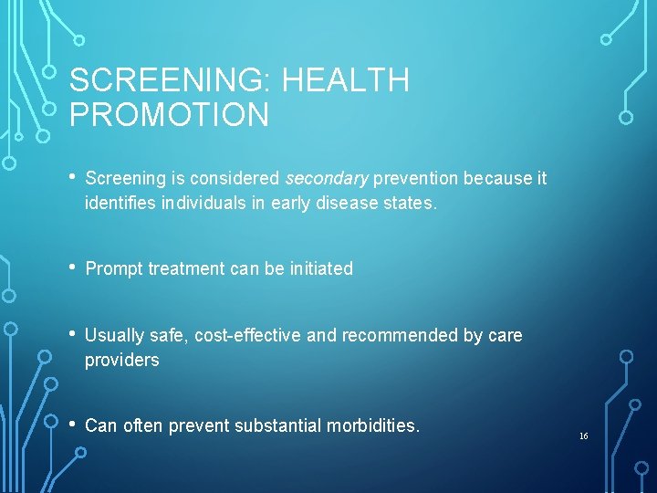 SCREENING: HEALTH PROMOTION • Screening is considered secondary prevention because it identifies individuals in