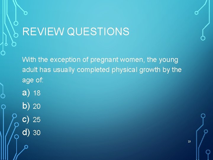 REVIEW QUESTIONS With the exception of pregnant women, the young adult has usually completed