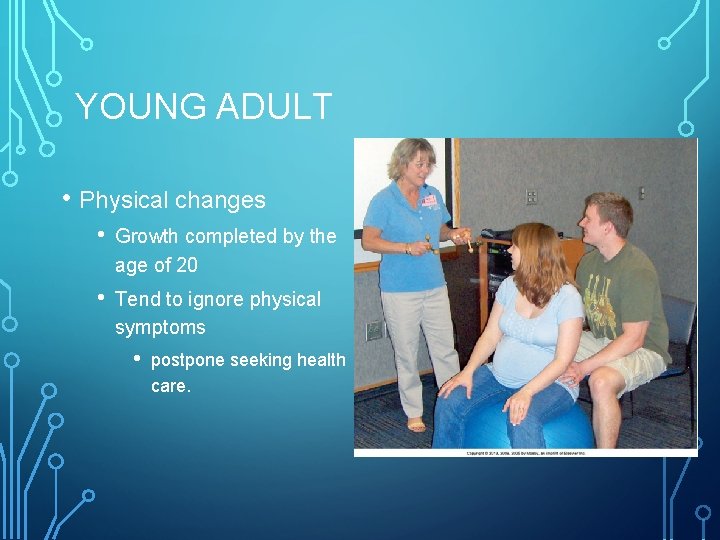 YOUNG ADULT • Physical changes • Growth completed by the age of 20 •