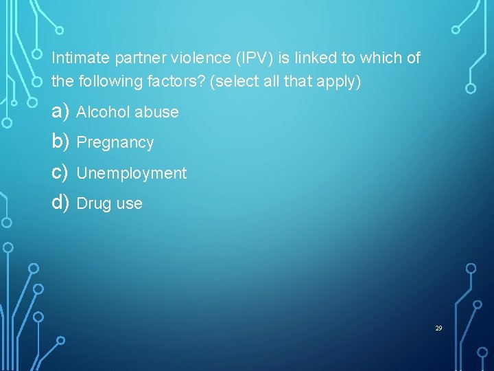 Intimate partner violence (IPV) is linked to which of the following factors? (select all