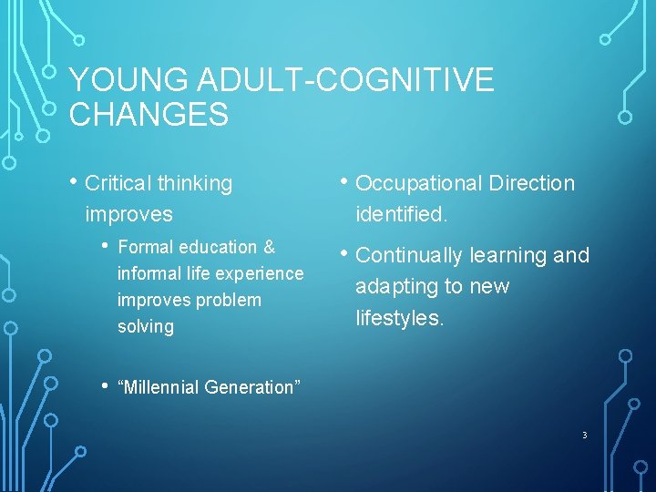 YOUNG ADULT-COGNITIVE CHANGES • Critical thinking improves • • Formal education & informal life