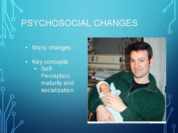 PSYCHOSOCIAL CHANGES • Many changes • Key concepts: • Self. Perception, maturity and socialization