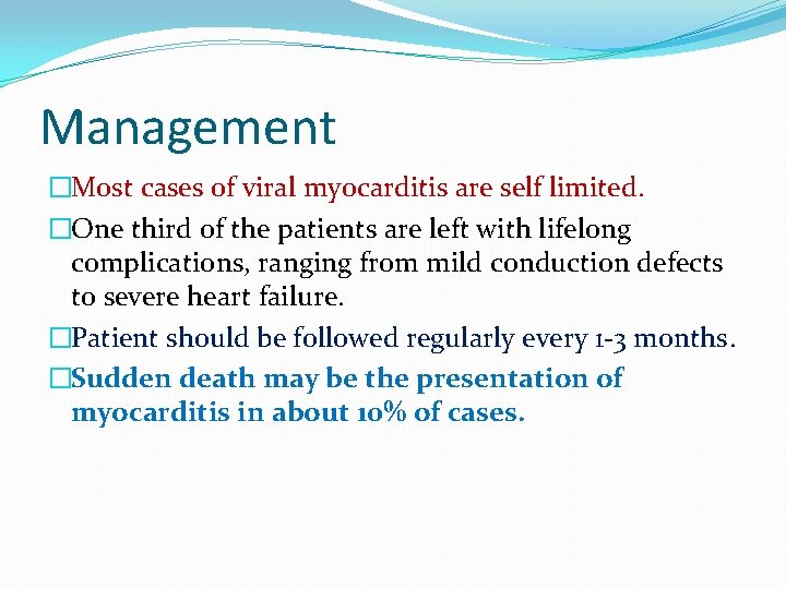 Management �Most cases of viral myocarditis are self limited. �One third of the patients