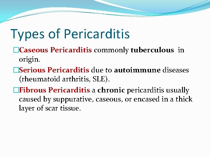 Types of Pericarditis �Caseous Pericarditis commonly tuberculous in origin. �Serious Pericarditis due to autoimmune